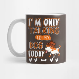 I'm only talking to my dog today Mug